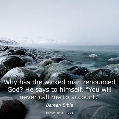 Picture 03 - Psalm 10:13 BSB - Why has the wicked man renounced God? He says to - Bible Verse Picture