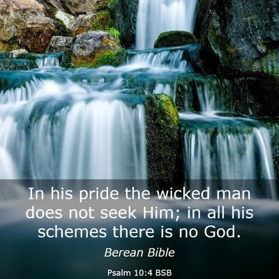 Picture 03 - Psalm 10:4 BSB - In his pride the wicked man does not seek Him; in - Bible Verse Picture