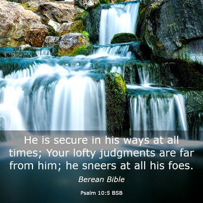 Picture 03 - Psalm 10:5 BSB - He is secure in his ways at all times; Your lofty - Bible Verse Picture