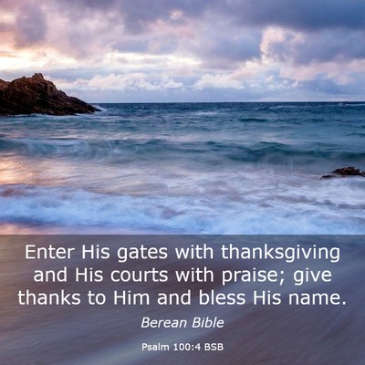 Picture 03 - Psalm 100:4 BSB - Enter His gates with thanksgiving and His courts - Bible Verse Picture