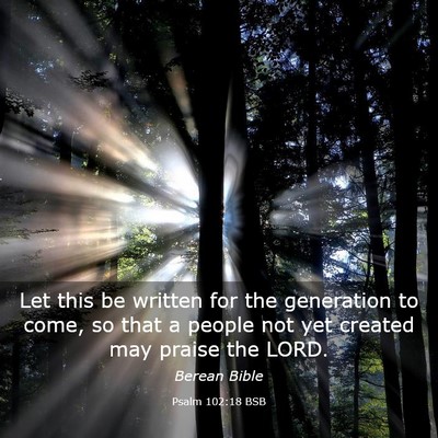 Picture 03 - Psalm 102:18 BSB - Let this be written for the generation to come, - Bible Verse Picture