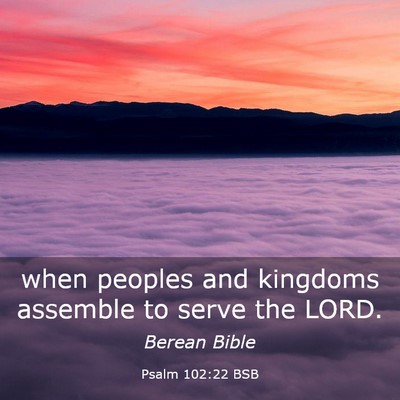 Picture 03 - Psalm 102:22 BSB - when peoples and kingdoms assemble to serve the - Bible Verse Picture