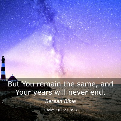 Picture 03 - Psalm 102:27 BSB - But You remain the same, and Your years will - Bible Verse Picture