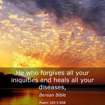 Picture 03 - Psalm 103:3 BSB - He who forgives all your iniquities and heals all - Bible Verse Picture