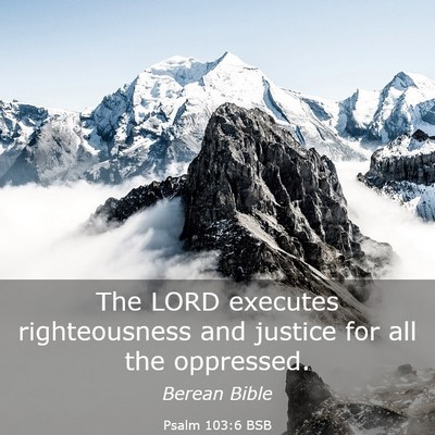 Picture 03 - Psalm 103:6 BSB - The LORD executes righteousness and justice for - Bible Verse Picture