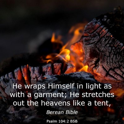 Picture 03 - Psalm 104:2 BSB - He wraps Himself in light as with a garment; He - Bible Verse Picture