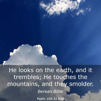 Picture 03 - Psalm 104:32 BSB - He looks on the earth, and it trembles; He - Bible Verse Picture