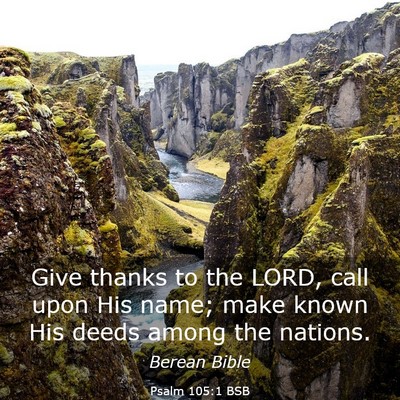 Picture 03 - Psalm 105:1 BSB - Give thanks to the LORD, call upon His name; make - Bible Verse Picture