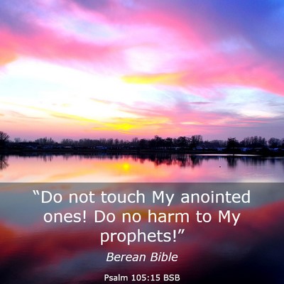 Picture 03 - Psalm 105:15 BSB - “Do not touch My anointed ones! Do no harm to - Bible Verse Picture