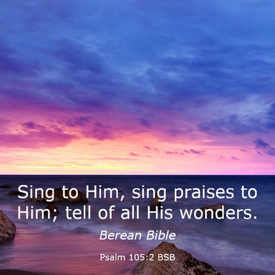 Picture 03 - Psalm 105:2 BSB - Sing to Him, sing praises to Him; tell of all His - Bible Verse Picture
