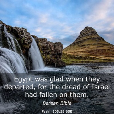 Picture 03 - Psalm 105:38 BSB - Egypt was glad when they departed, for the dread - Bible Verse Picture