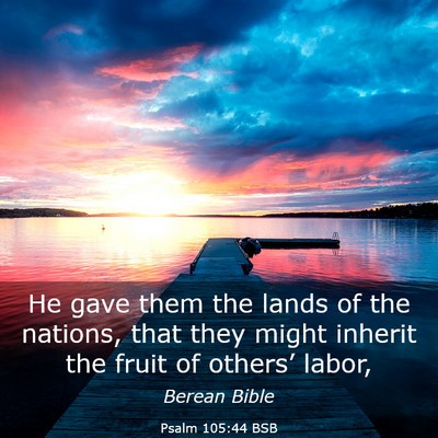Picture 03 - Psalm 105:44 BSB - He gave them the lands of the nations, that they - Bible Verse Picture