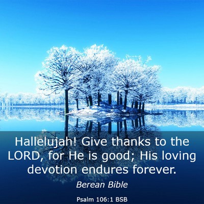 Picture 03 - Psalm 106:1 BSB - Hallelujah! Give thanks to the LORD, for He is - Bible Verse Picture