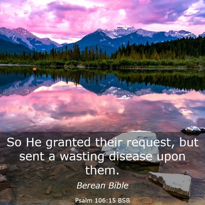 Picture 03 - Psalm 106:15 BSB - So He granted their request, but sent a wasting - Bible Verse Picture