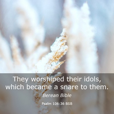Picture 03 - Psalm 106:36 BSB - They worshiped their idols, which became a snare - Bible Verse Picture