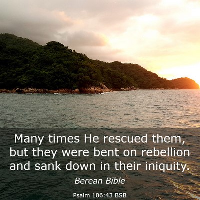 Picture 03 - Psalm 106:43 BSB - Many times He rescued them, but they were bent on - Bible Verse Picture