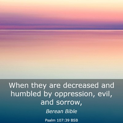 Picture 03 - Psalm 107:39 BSB - When they are decreased and humbled by - Bible Verse Picture