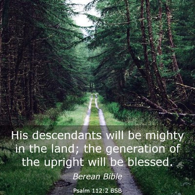 Picture 03 - Psalm 112:2 BSB - His descendants will be mighty in the land; the - Bible Verse Picture