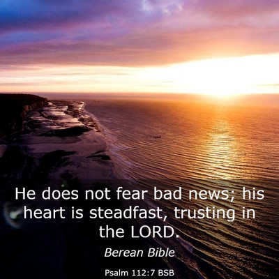 Picture 03 - Psalm 112:7 BSB - He does not fear bad news; his heart is - Bible Verse Picture