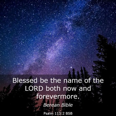 Picture 03 - Psalm 113:2 BSB - Blessed be the name of the LORD both now and - Bible Verse Picture