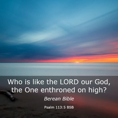 Picture 03 - Psalm 113:5 BSB - Who is like the LORD our God, the One enthroned - Bible Verse Picture