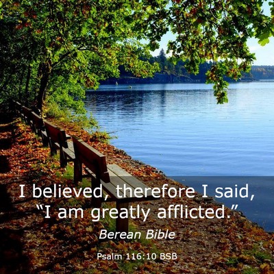Picture 03 - Psalm 116:10 BSB - I believed, therefore I said, “I am greatly - Bible Verse Picture