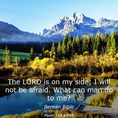 Picture 03 - Psalm 118:6 BSB - The LORD is on my side; I will not be afraid. - Bible Verse Picture