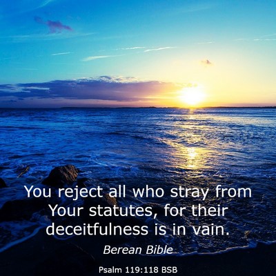 Picture 03 - Psalm 119:118 BSB - You reject all who stray from Your statutes, for - Bible Verse Picture