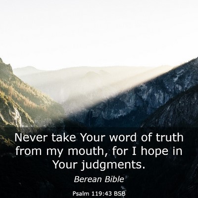 Picture 03 - Psalm 119:43 BSB - Never take Your word of truth from my mouth, for - Bible Verse Picture