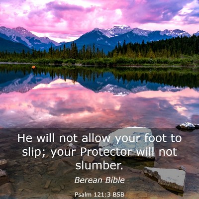 Picture 03 - Psalm 121:3 BSB - He will not allow your foot to slip; your - Bible Verse Picture