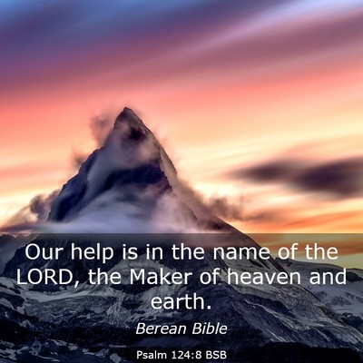 Picture 03 - Psalm 124:8 BSB - Our help is in the name of the LORD, the Maker of - Bible Verse Picture