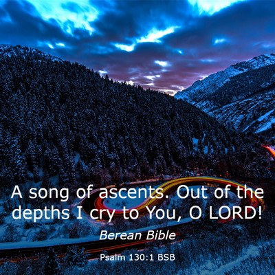 Picture 03 - Psalm 130:1 BSB - A song of ascents. Out of the depths I cry to - Bible Verse Picture