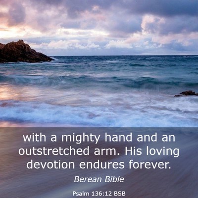 Picture 03 - Psalm 136:12 BSB - with a mighty hand and an outstretched arm. His - Bible Verse Picture