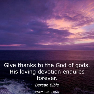 Picture 03 - Psalm 136:2 BSB - Give thanks to the God of gods. His loving - Bible Verse Picture