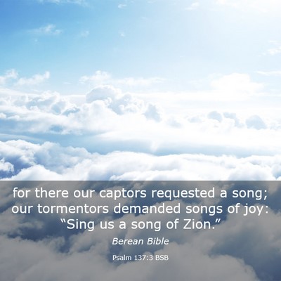 Picture 03 - Psalm 137:3 BSB - for there our captors requested a song; our - Bible Verse Picture