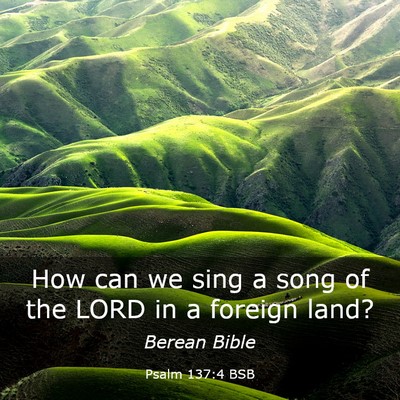 Picture 03 - Psalm 137:4 BSB - How can we sing a song of the LORD in a foreign - Bible Verse Picture