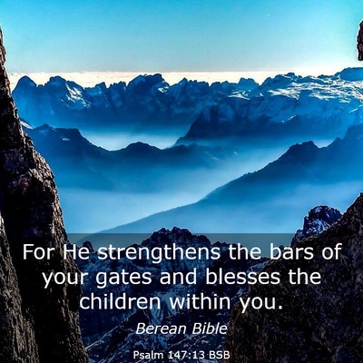 Picture 03 - Psalm 147:13 BSB - For He strengthens the bars of your gates and - Bible Verse Picture