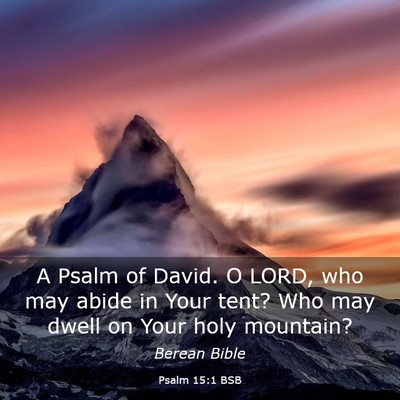 Picture 03 - Psalm 15:1 BSB - A Psalm of David. O LORD, who may abide in Your - Bible Verse Picture