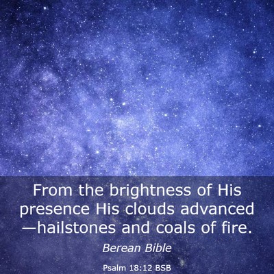 Picture 03 - Psalm 18:12 BSB - From the brightness of His presence His clouds - Bible Verse Picture