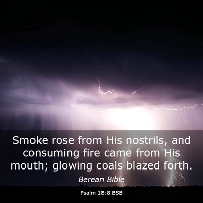 Picture 03 - Psalm 18:8 BSB - Smoke rose from His nostrils, and consuming fire - Bible Verse Picture