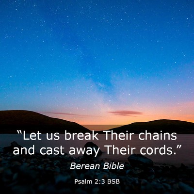 Picture 03 - Psalm 2:3 BSB - “Let us break Their chains and cast away Their - Bible Verse Picture