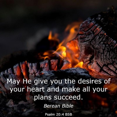 Picture 03 - Psalm 20:4 BSB - May He give you the desires of your heart and - Bible Verse Picture