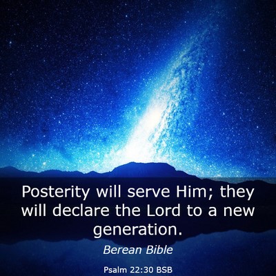 Picture 03 - Psalm 22:30 BSB - Posterity will serve Him; they will declare the - Bible Verse Picture