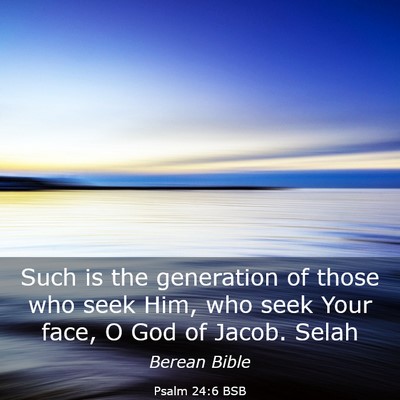 Picture 03 - Psalm 24:6 BSB - Such is the generation of those who seek Him, who - Bible Verse Picture