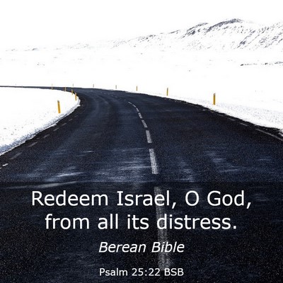 Picture 03 - Psalm 25:22 BSB - Redeem Israel, O God, from all its - Bible Verse Picture