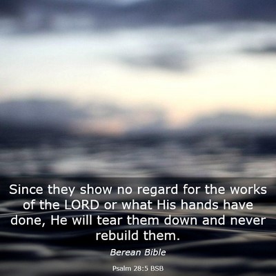 Picture 03 - Psalm 28:5 BSB - Since they show no regard for the works of the - Bible Verse Picture
