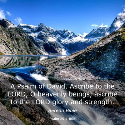 Picture 03 - Psalm 29:1 BSB - A Psalm of David. Ascribe to the LORD, O heavenly - Bible Verse Picture
