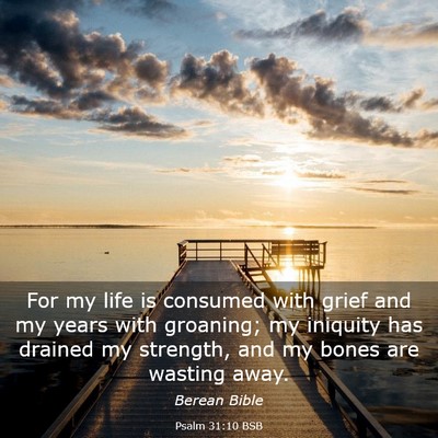 Picture 03 - Psalm 31:10 BSB - For my life is consumed with grief and my years - Bible Verse Picture