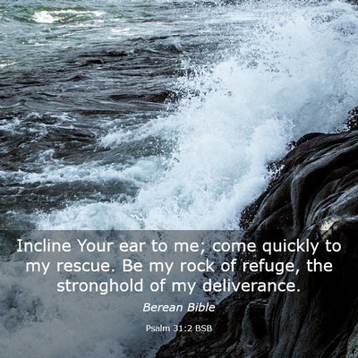 Picture 03 - Psalm 31:2 BSB - Incline Your ear to me; come quickly to my - Bible Verse Picture