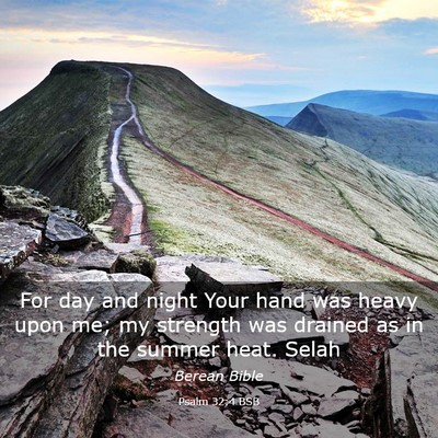 Picture 03 - Psalm 32:4 BSB - For day and night Your hand was heavy upon me; my - Bible Verse Picture